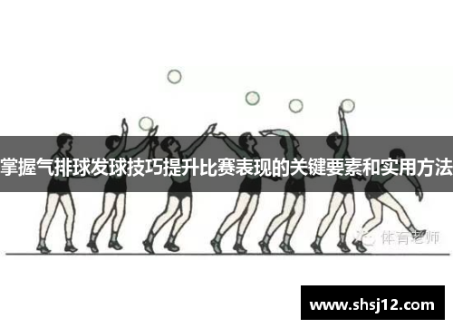 掌握气排球发球技巧提升比赛表现的关键要素和实用方法