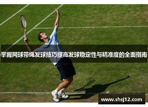 掌握网球带绳发球技巧提高发球稳定性与精准度的全面指南