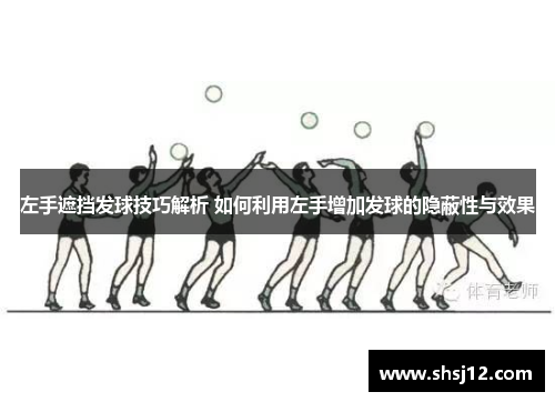 左手遮挡发球技巧解析 如何利用左手增加发球的隐蔽性与效果