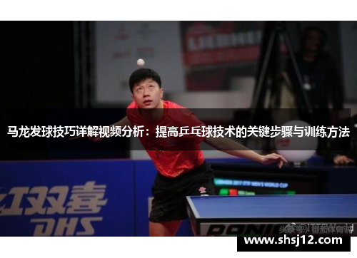 马龙发球技巧详解视频分析：提高乒乓球技术的关键步骤与训练方法