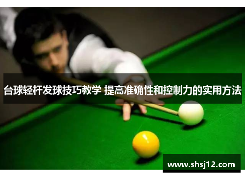台球轻杆发球技巧教学 提高准确性和控制力的实用方法